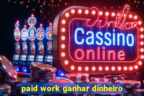 paid work ganhar dinheiro